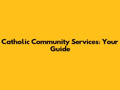 Catholic Community Services: Your Guide