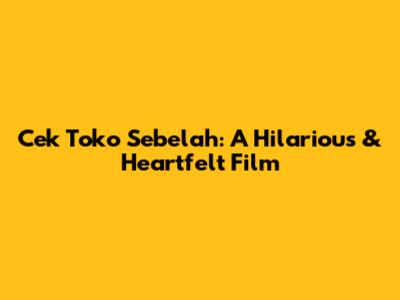 Cek Toko Sebelah: A Hilarious & Heartfelt Film
