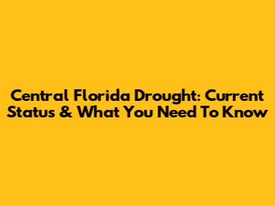 Central Florida Drought: Current Status & What You Need To Know