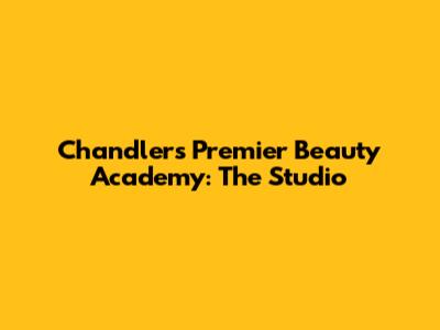 Chandler's Premier Beauty Academy: The Studio