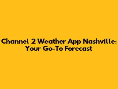 Channel 2 Weather App Nashville: Your Go-To Forecast