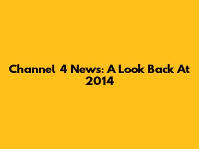 Channel 4 News: A Look Back At 2014