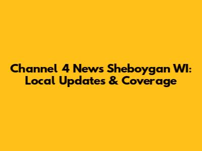 Channel 4 News Sheboygan WI: Local Updates & Coverage