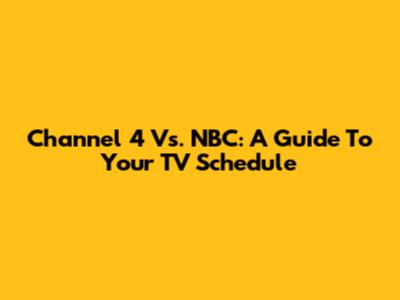 Channel 4 Vs. NBC: A Guide To Your TV Schedule