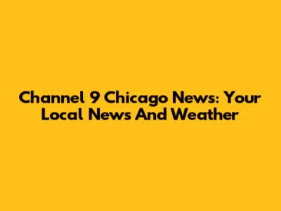 Channel 9 Chicago News: Your Local News And Weather