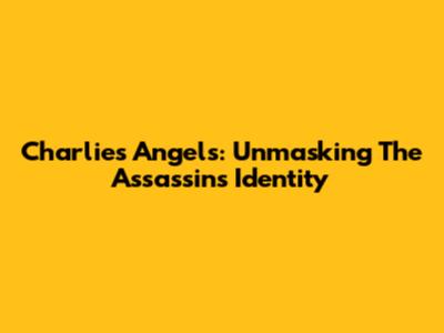 Charlie's Angels: Unmasking The Assassin's Identity