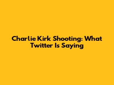 Charlie Kirk Shooting: What Twitter Is Saying