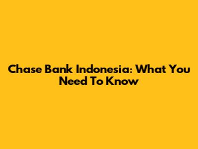 Chase Bank Indonesia: What You Need To Know