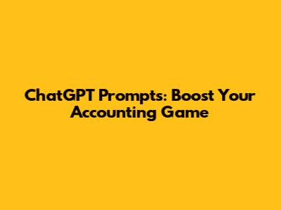 ChatGPT Prompts: Boost Your Accounting Game