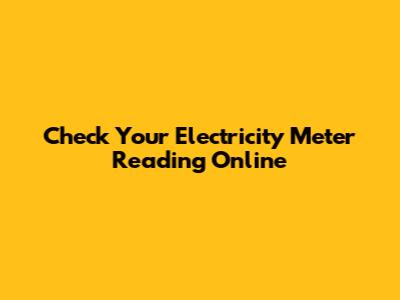 Check Your Electricity Meter Reading Online