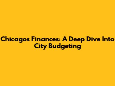 Chicago's Finances: A Deep Dive Into City Budgeting