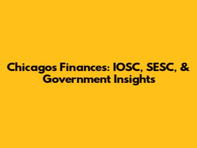 Chicago's Finances: IOSC, SESC, & Government Insights