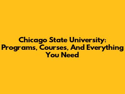 Chicago State University: Programs, Courses, And Everything You Need
