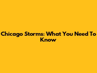 Chicago Storms: What You Need To Know