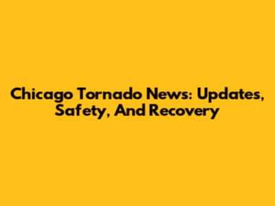 Chicago Tornado News: Updates, Safety, And Recovery