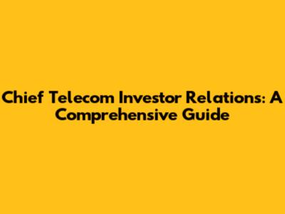 Chief Telecom Investor Relations: A Comprehensive Guide
