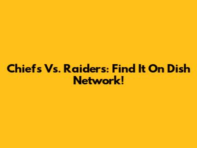 Chiefs Vs. Raiders: Find It On Dish Network!