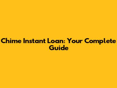 Chime Instant Loan: Your Complete Guide