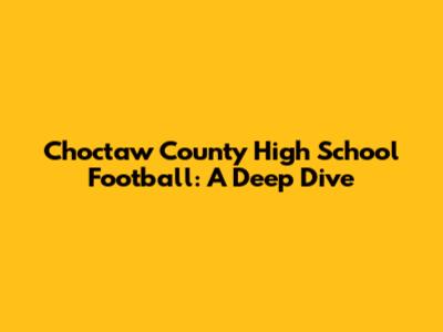 Choctaw County High School Football: A Deep Dive