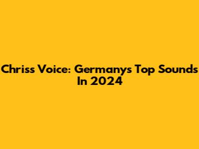 Chris's Voice: Germany's Top Sounds In 2024