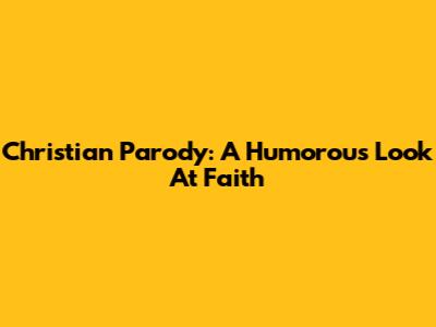 Christian Parody: A Humorous Look At Faith
