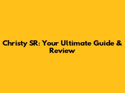 Christy SR: Your Ultimate Guide & Review