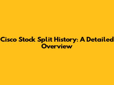 Cisco Stock Split History: A Detailed Overview