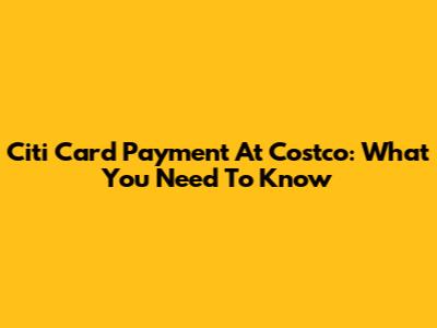 Citi Card Payment At Costco: What You Need To Know