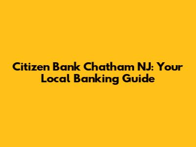 Citizen Bank Chatham NJ: Your Local Banking Guide