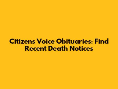 Citizens Voice Obituaries: Find Recent Death Notices