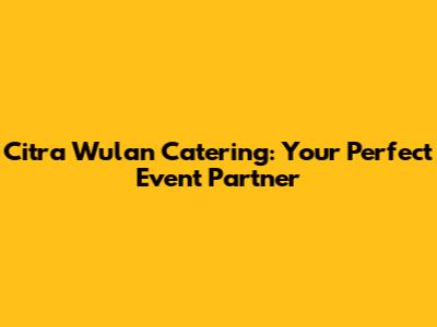 Citra Wulan Catering: Your Perfect Event Partner