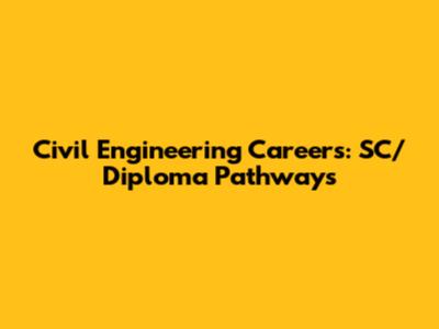 Civil Engineering Careers: SC/Diploma Pathways