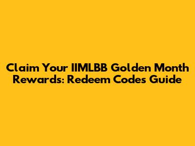 Claim Your IIMLBB Golden Month Rewards: Redeem Codes Guide