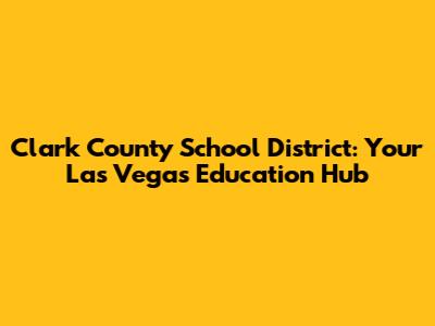 Clark County School District: Your Las Vegas Education Hub