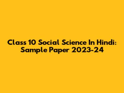 Class 10 Social Science In Hindi: Sample Paper 2023-24