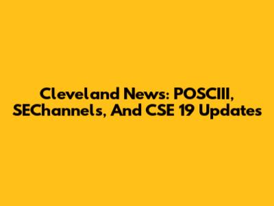 Cleveland News: POSCIII, SEChannels, And CSE 19 Updates
