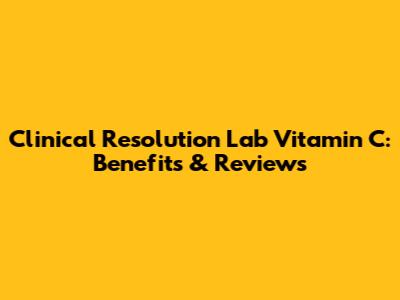 Clinical Resolution Lab Vitamin C: Benefits & Reviews