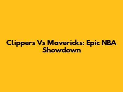 Clippers Vs Mavericks: Epic NBA Showdown