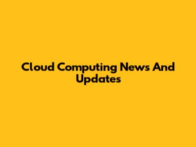 Cloud Computing News And Updates
