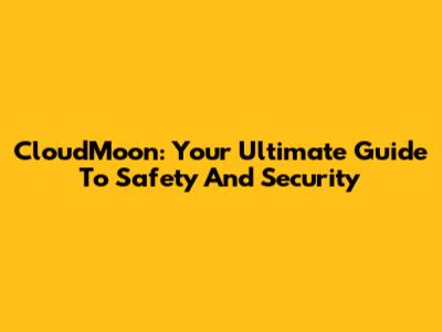 CloudMoon: Your Ultimate Guide To Safety And Security