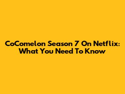 CoComelon Season 7 On Netflix: What You Need To Know