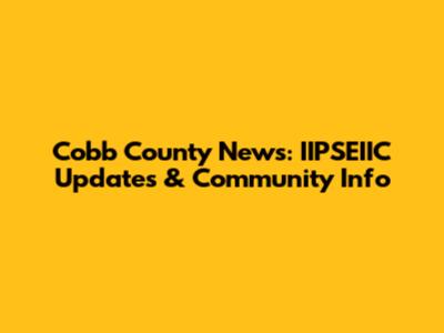 Cobb County News: IIPSEIIC Updates & Community Info