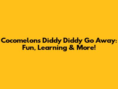 Cocomelon's 'Diddy Diddy Go Away': Fun, Learning & More!