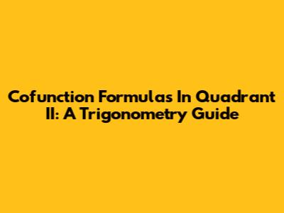 Cofunction Formulas In Quadrant II: A Trigonometry Guide