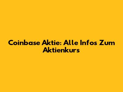 Coinbase Aktie: Alle Infos Zum Aktienkurs