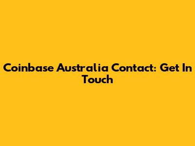 Coinbase Australia Contact: Get In Touch