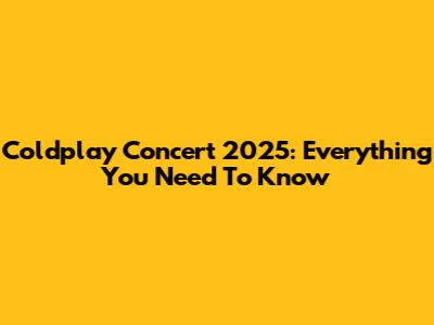 Coldplay Concert 2025: Everything You Need To Know