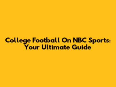 College Football On NBC Sports: Your Ultimate Guide