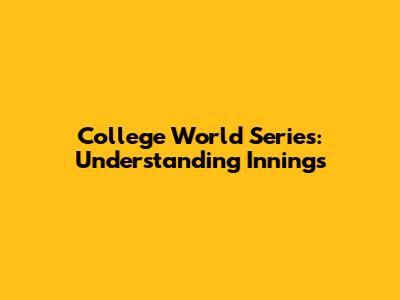 College World Series: Understanding Innings