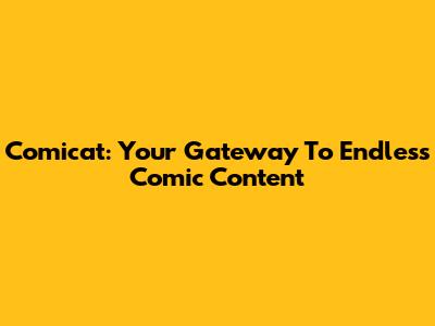 Comicat: Your Gateway To Endless Comic Content